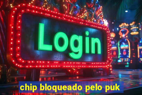 chip bloqueado pelo puk